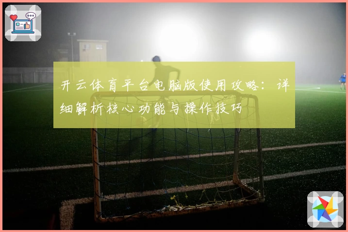 开云体育平台电脑版使用攻略：详细解析核心功能与操作技巧