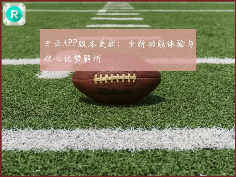 开云APP版本更新：全新功能体验与核心优势解析