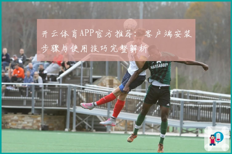 开云体育APP官方推荐：客户端安装步骤与使用技巧完整解析