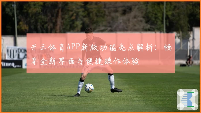 开云体育APP新版功能亮点解析：畅享全新界面与便捷操作体验