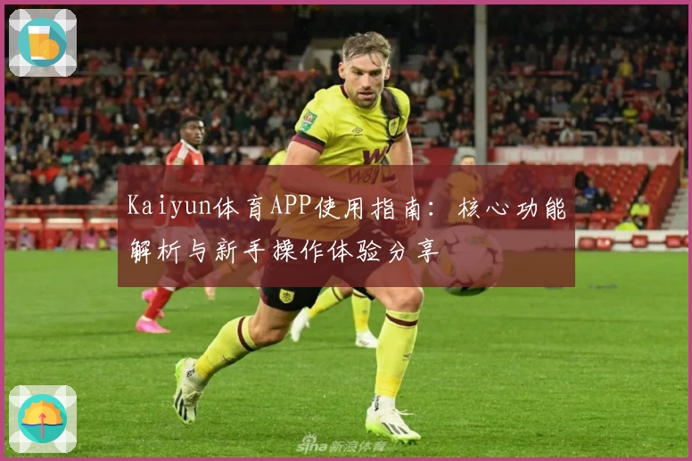 Kaiyun体育APP使用指南：核心功能解析与新手操作体验分享